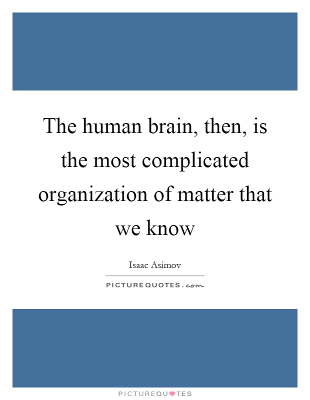 The human brain, then, is the most complicated organization of matter that we know Picture Quote #1