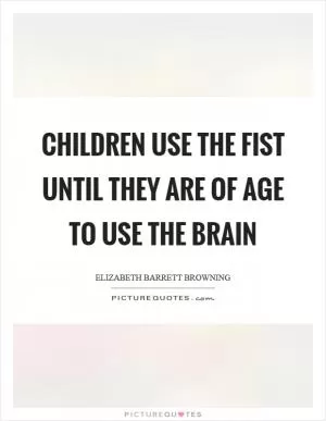 Children use the fist until they are of age to use the brain Picture Quote #1