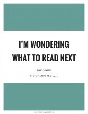 I’m wondering what to read next Picture Quote #1