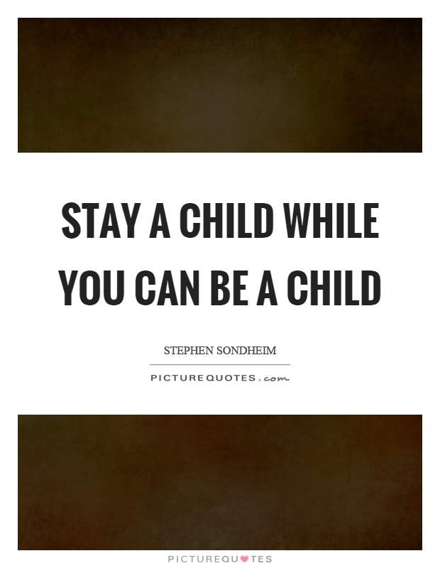 Stay a child while you can be a child Picture Quote #1