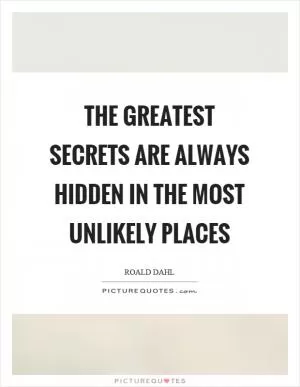The greatest secrets are always hidden in the most unlikely places Picture Quote #1