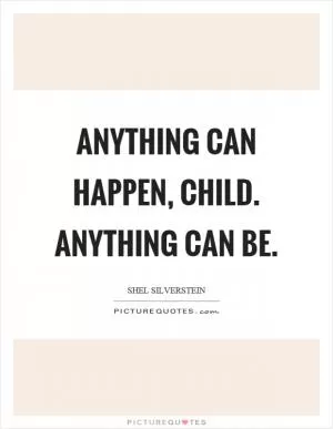 Anything can happen, child. Anything can be Picture Quote #1