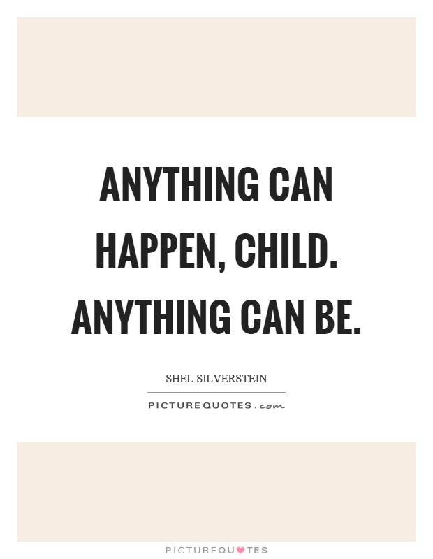Anything can happen, child. Anything can be Picture Quote #1