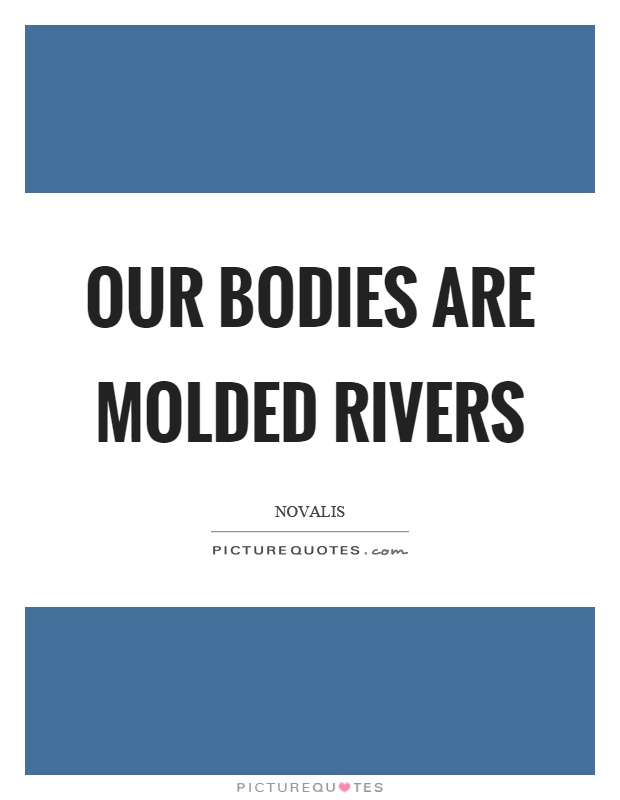 Our bodies are molded rivers Picture Quote #1