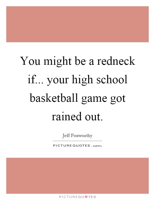 You might be a redneck if... your high school basketball game got rained out Picture Quote #1