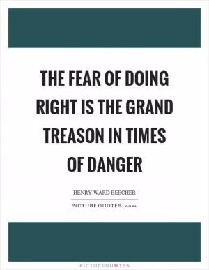 The fear of doing right is the grand treason in times of danger Picture Quote #1