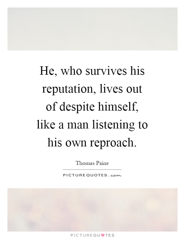 He, who survives his reputation, lives out of despite himself, like a man listening to his own reproach Picture Quote #1