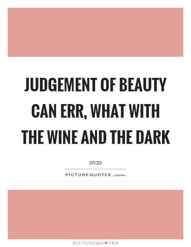 Judgement of beauty can err, what with the wine and the dark Picture Quote #1