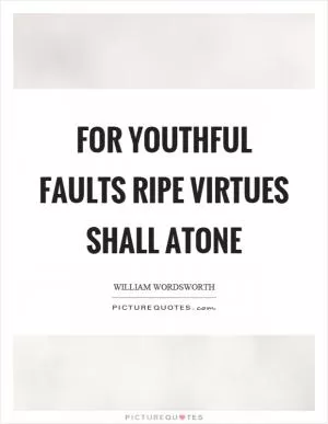 For youthful faults ripe virtues shall atone Picture Quote #1
