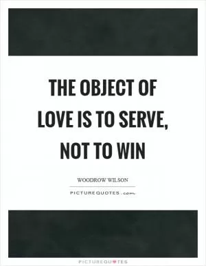 The object of love is to serve, not to win Picture Quote #1