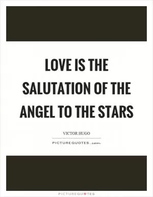 Love is the salutation of the angel to the stars Picture Quote #1