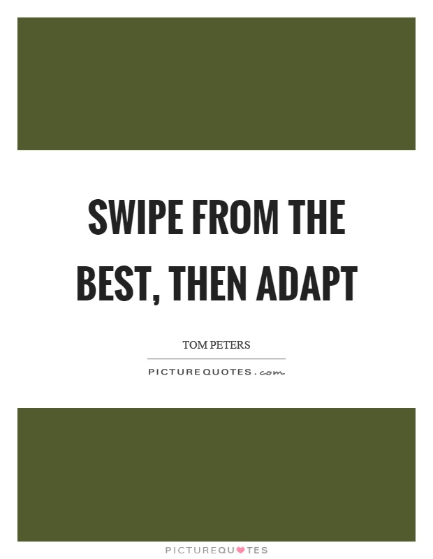Swipe from the best, then adapt Picture Quote #1
