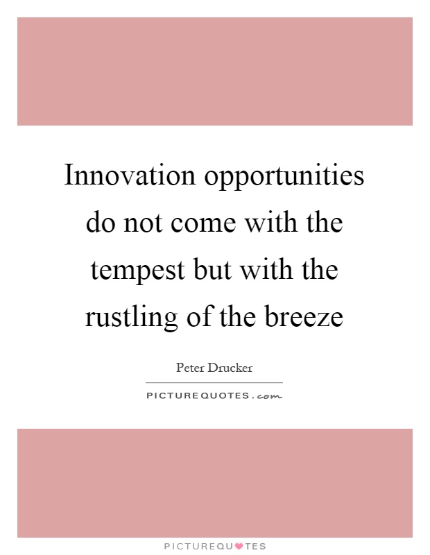 Innovation opportunities do not come with the tempest but with the rustling of the breeze Picture Quote #1