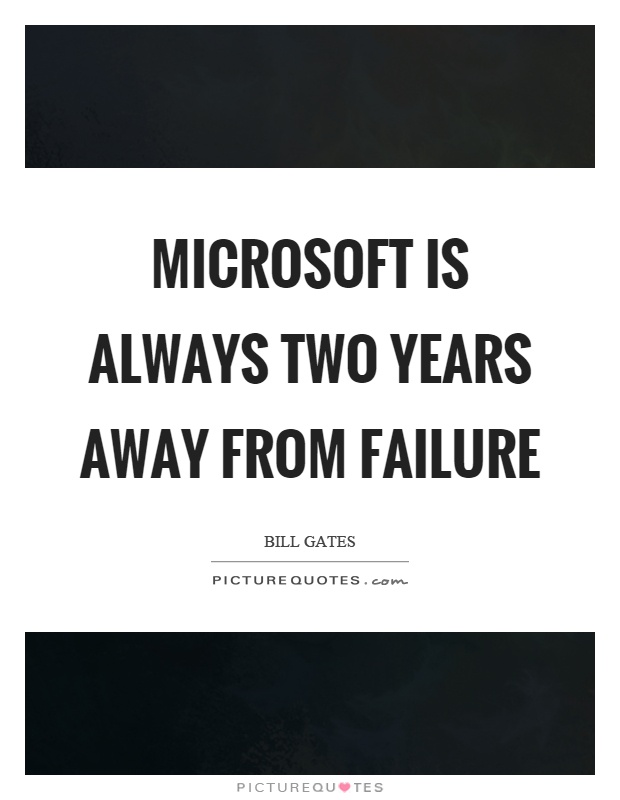 Microsoft is always two years away from failure Picture Quote #1