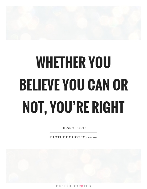 Whether you believe you can or not, you're right Picture Quote #1