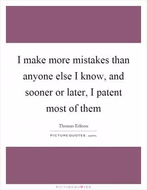 I make more mistakes than anyone else I know, and sooner or later, I patent most of them Picture Quote #1