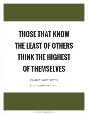 Those that know the least of others think the highest of themselves Picture Quote #1
