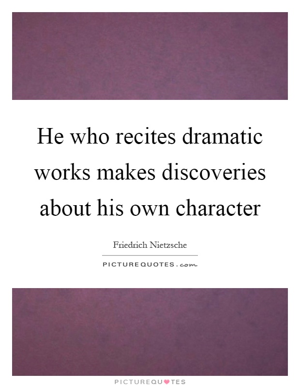 He who recites dramatic works makes discoveries about his own character Picture Quote #1