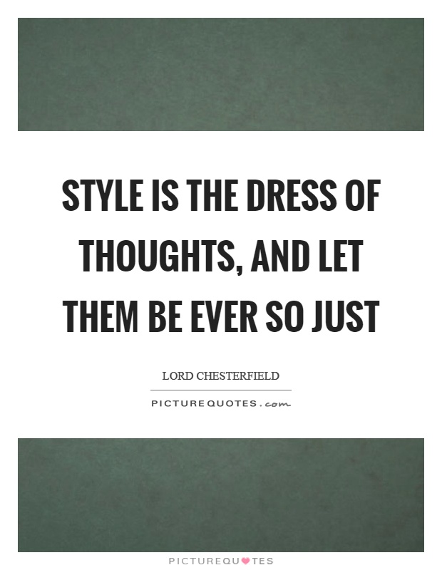 Style is the dress of thoughts, and let them be ever so just Picture Quote #1