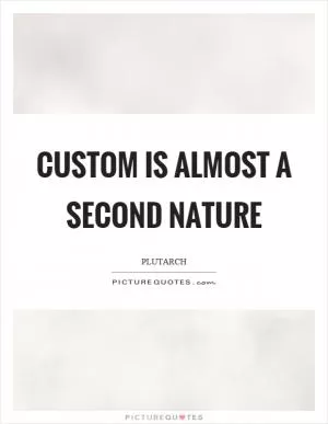 Custom is almost a second nature Picture Quote #1