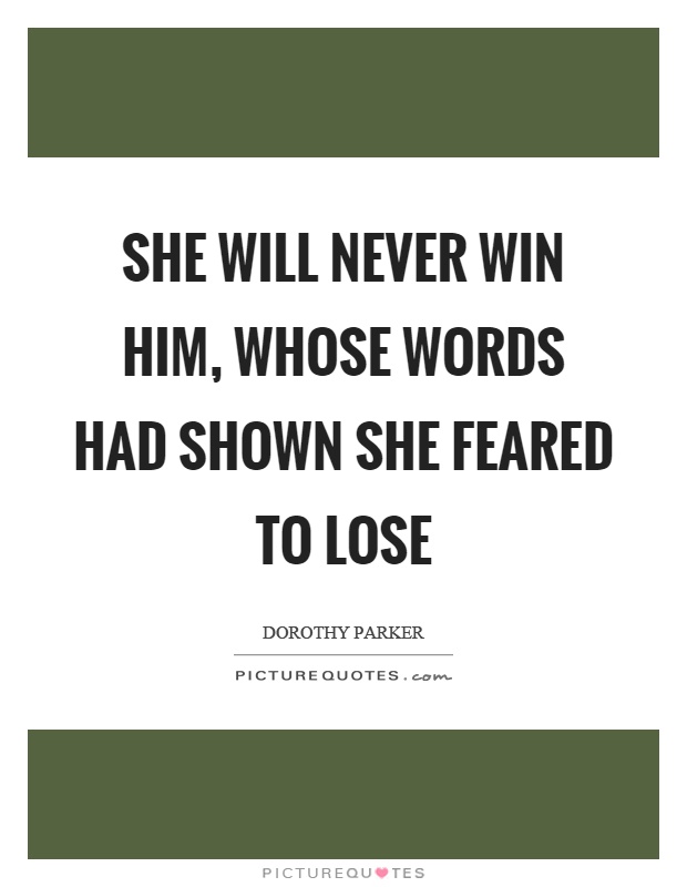 She will never win him, whose words had shown she feared to lose Picture Quote #1