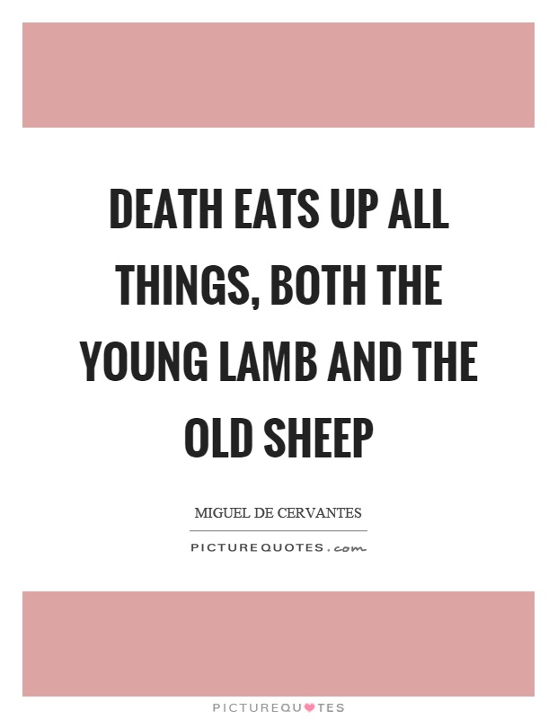 Death eats up all things, both the young lamb and the old sheep Picture Quote #1