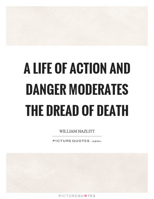 A life of action and danger moderates the dread of death Picture Quote #1