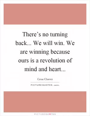 There’s no turning back... We will win. We are winning because ours is a revolution of mind and heart Picture Quote #1