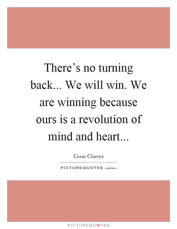 There's no turning back... We will win. We are winning because ours is a revolution of mind and heart Picture Quote #1
