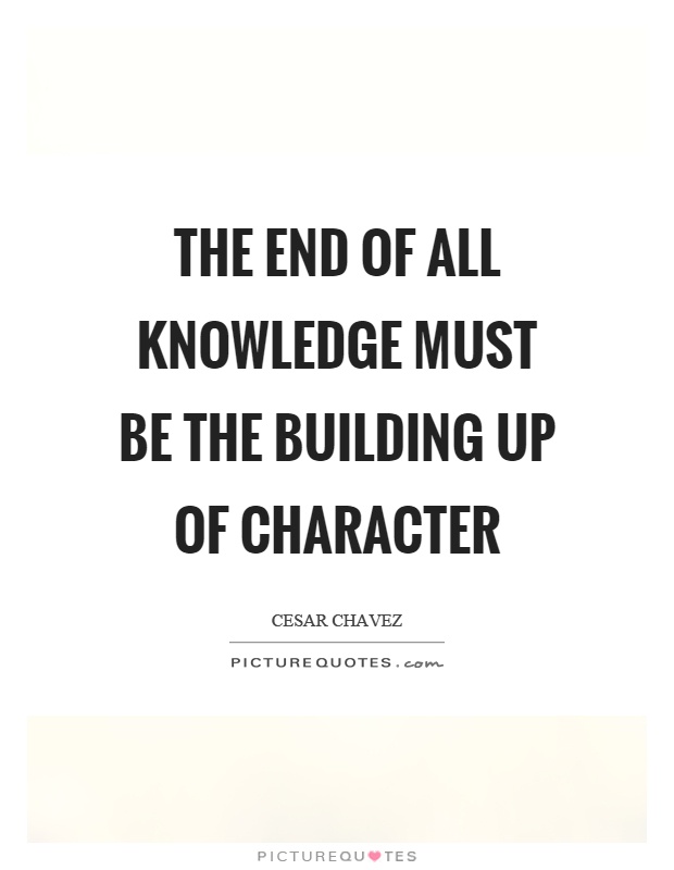 The end of all knowledge must be the building up of character Picture Quote #1