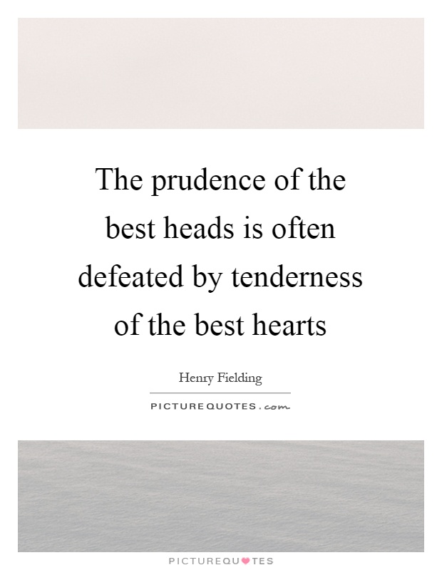 The prudence of the best heads is often defeated by tenderness of the best hearts Picture Quote #1