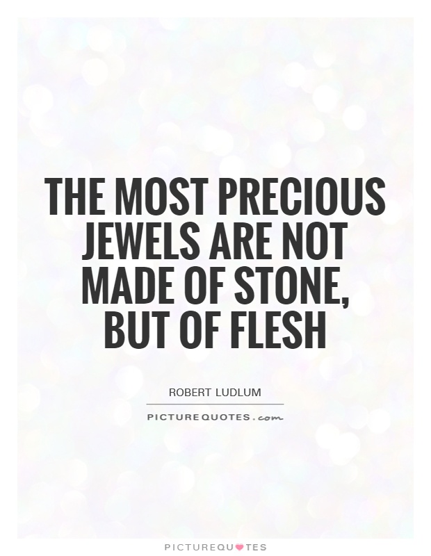The most precious jewels are not made of stone, but of flesh Picture Quote #1