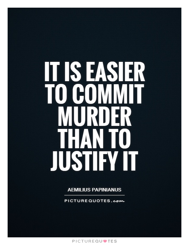 It is easier to commit murder than to justify it Picture Quote #1