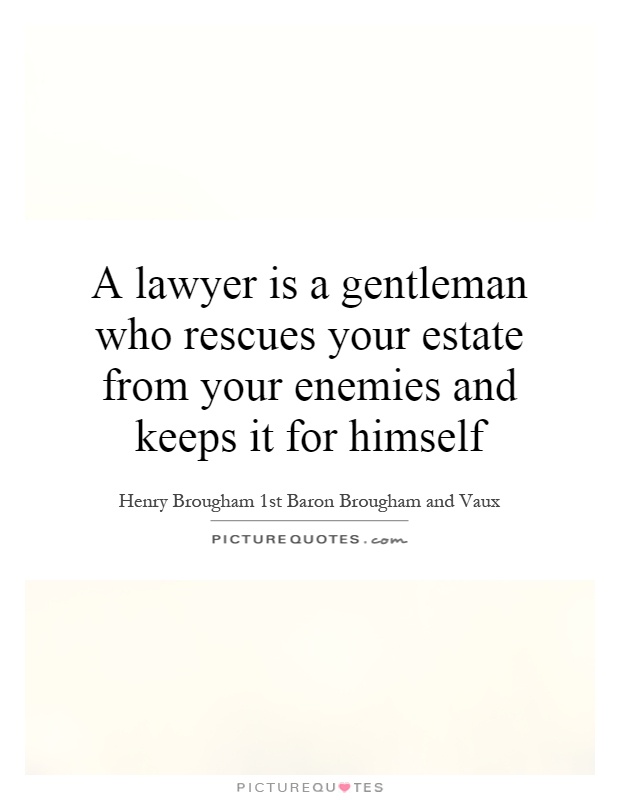 A lawyer is a gentleman who rescues your estate from your enemies and keeps it for himself Picture Quote #1