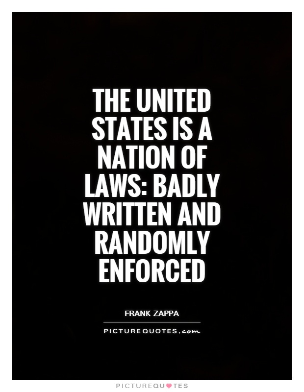 The United States is a nation of laws: badly written and randomly enforced Picture Quote #1