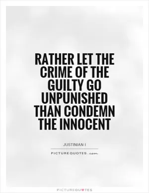 Rather let the crime of the guilty go unpunished than condemn the innocent Picture Quote #1
