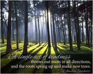 A single act of kindness throws out roots in all directions, and the roots spring up and make new trees Picture Quote #1