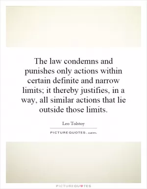 The law condemns and punishes only actions within certain definite and narrow limits; it thereby justifies, in a way, all similar actions that lie outside those limits Picture Quote #1