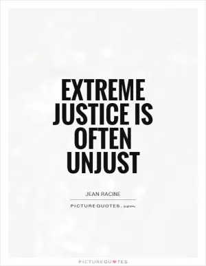Extreme justice is often unjust Picture Quote #1