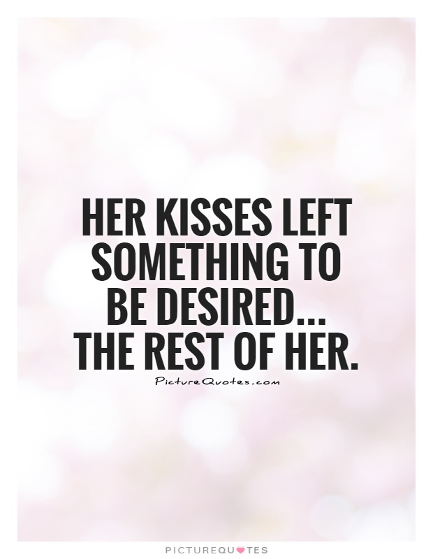 Her kisses left something to be desired... The rest of her Picture Quote #1