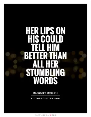 Her lips on his could tell him better than all her stumbling words Picture Quote #1