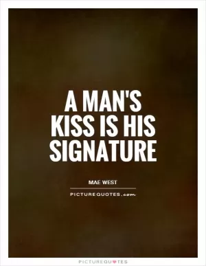 A man's kiss is his signature Picture Quote #1