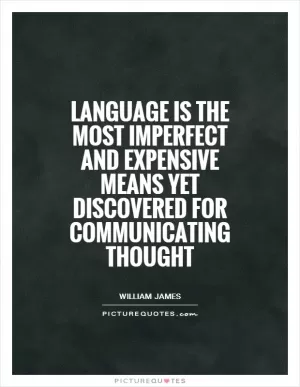 Language is the most imperfect and expensive means yet discovered for communicating thought Picture Quote #1