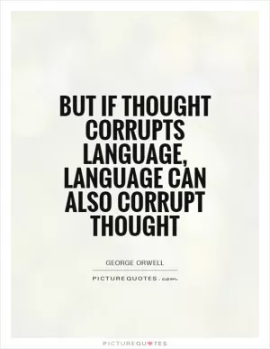 But if thought corrupts language, language can also corrupt thought Picture Quote #1