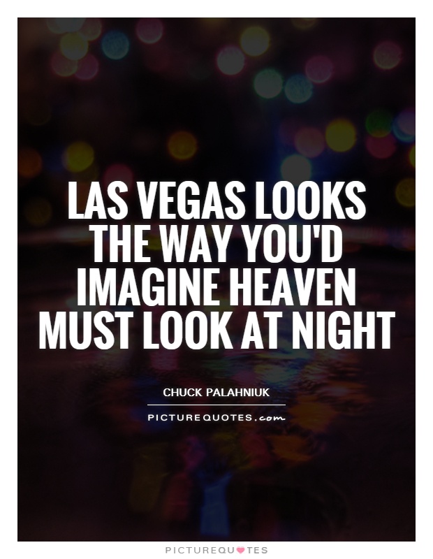 Las Vegas looks the way you'd imagine heaven must look at night Picture Quote #1