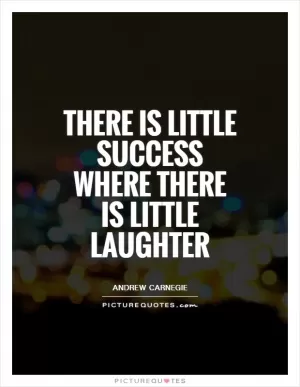 There is little success where there is little laughter Picture Quote #1