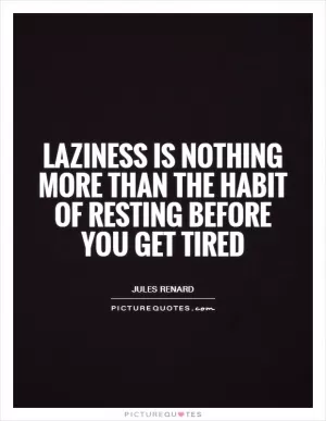 Laziness is nothing more than the habit of resting before you get tired Picture Quote #1