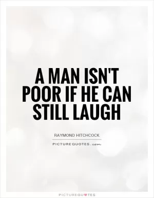 A man isn't poor if he can still laugh Picture Quote #1