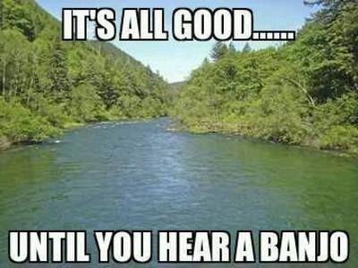 It's all good... until you hear a banjo Picture Quote #1