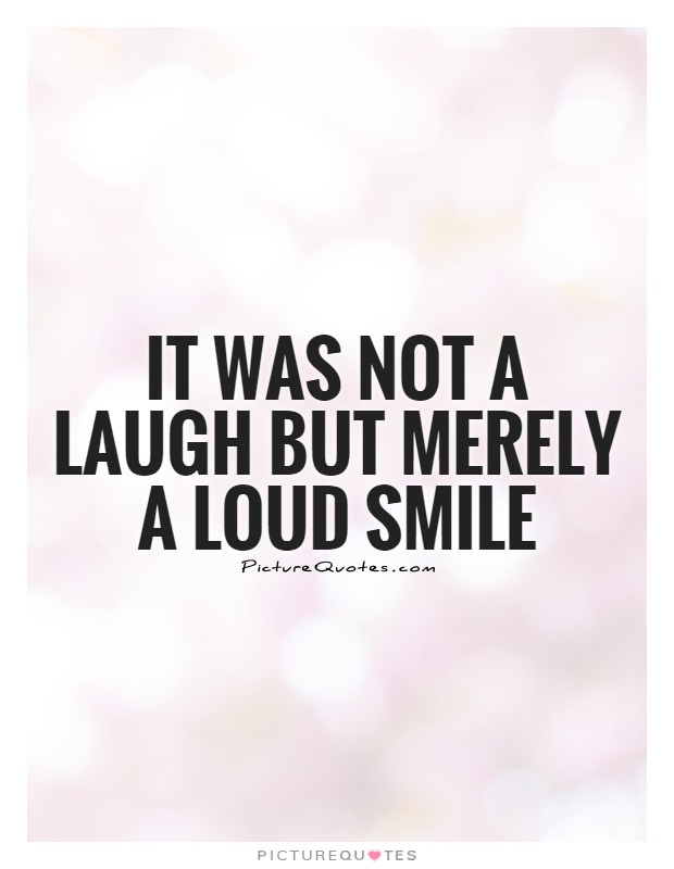 It was not a laugh but merely a loud smile Picture Quote #1